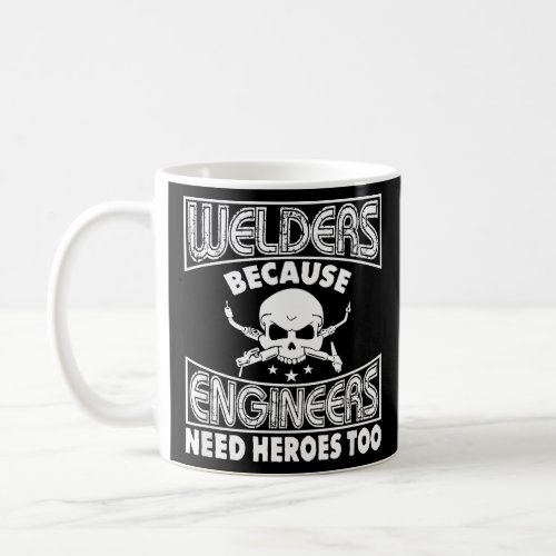 Welders Because Engineers Need Heroes Too  Coffee Mug