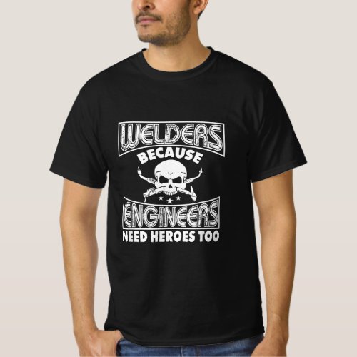 Welders Because Engineers Need Heroes Too  T_Shirt