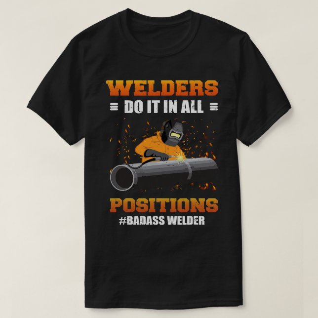 Welders Do It In All Positions Badass Welder Weldi T-Shirt (Design Front)