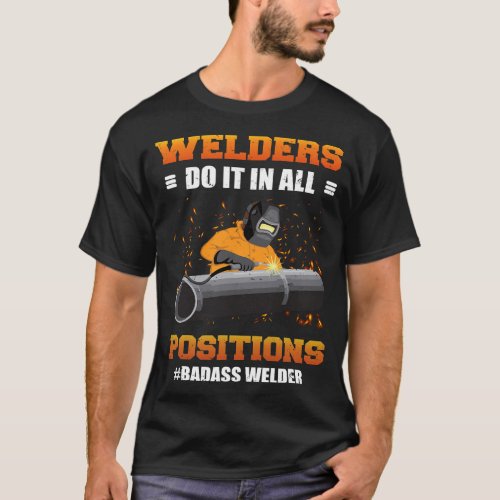 Welders Do It In All Positions Badass Welder Weldi T_Shirt