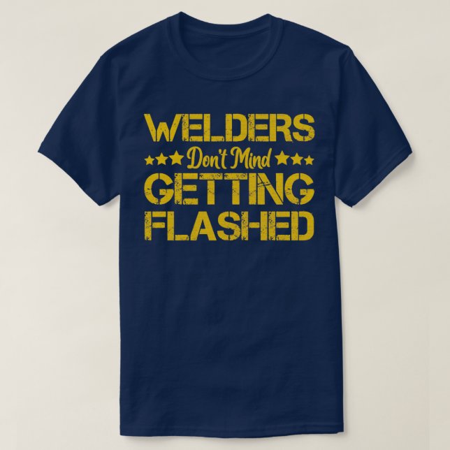 Welders Dont Mind Getting Flashed Funny Welder T-Shirt (Design Front)