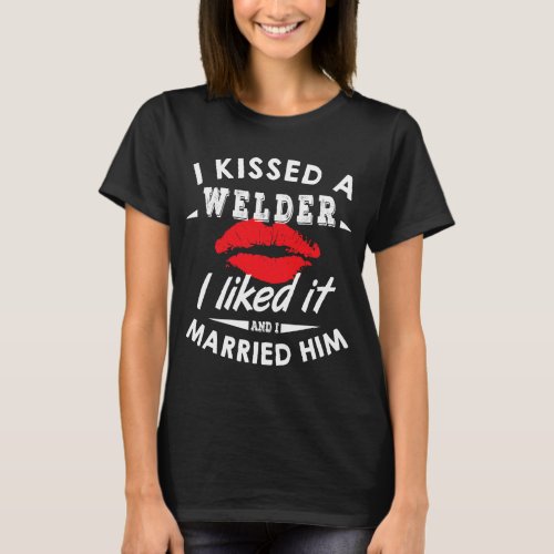 Welders I kissed a Welder and I married him Weldin T_Shirt