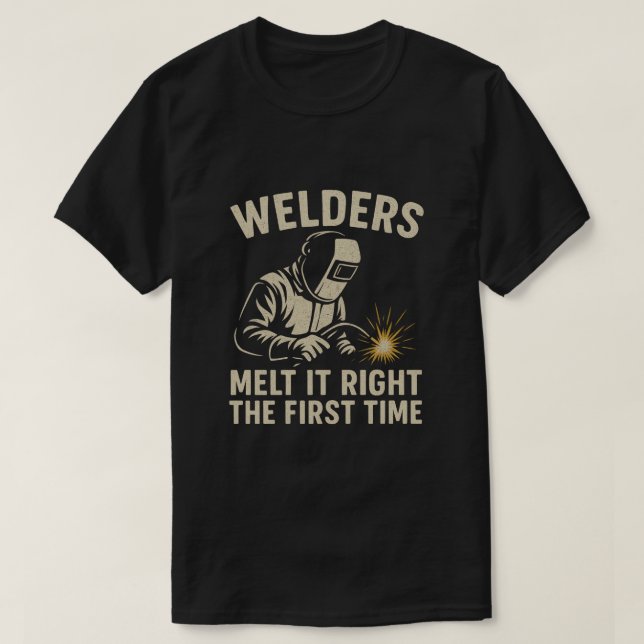 Welders Melt It Right the First Time T-Shirt (Design Front)