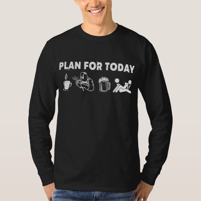 Welder's Plan For Today Is Coffee Beer And T-Shirt (Front)