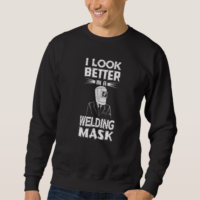 Welders Present Welding Mask Weld Hat Welder Metal Sweatshirt (Front)