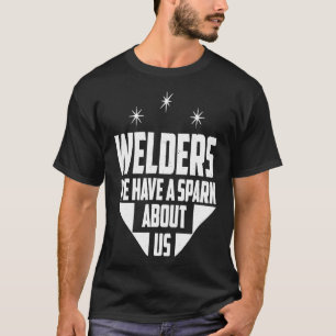 Welders We Have A Spark About Us Funny Welding T T-Shirt