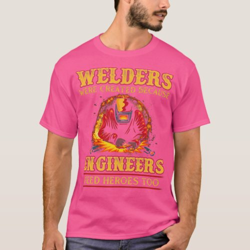 Welders Were Created Because Engineers Need Heroes T_Shirt