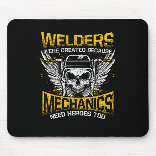 Welders Were Created Because Mechanics Need Heroes Mouse Pad