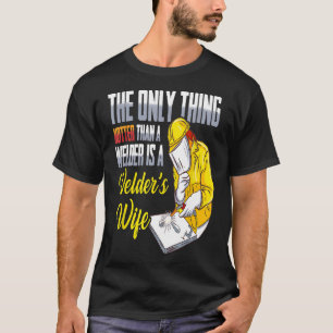 Welders Wife Funny Only Thing Hotter Than A Welder T-Shirt