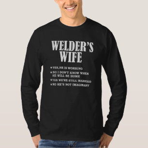 Welder's Wife Yes He's Working Not Imaginary Wife  T-Shirt