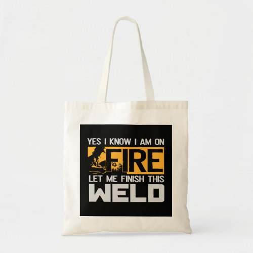 Welding Arc Welder Yes I Know Im On Fire Mig Tig G Tote Bag