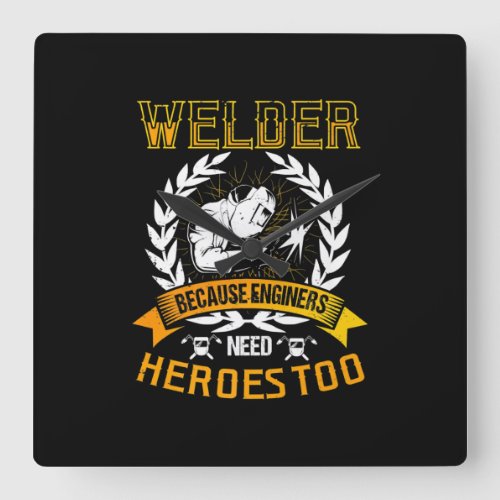 Welding Because Engineers Need Heroes Too  Welder Square Wall Clock