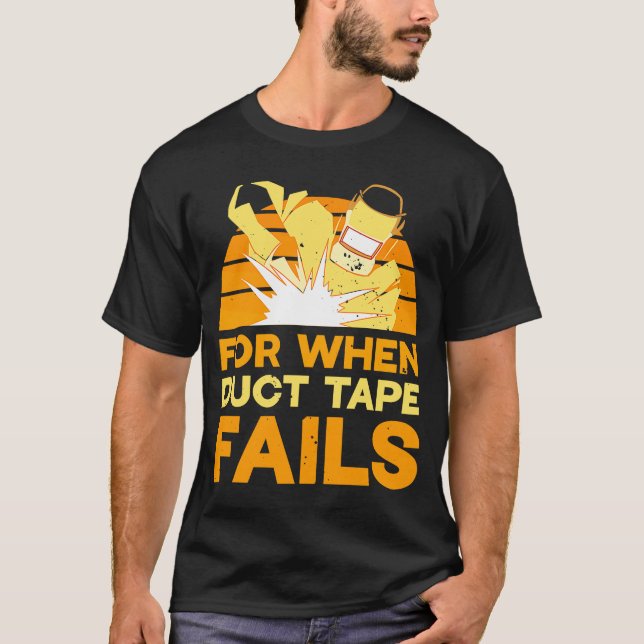 Welding for when duct tape fails  1 T-Shirt (Front)