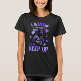 Welding For Women I Know I Weld Like A Girl Try To T-Shirt