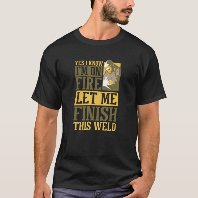 Welding Helmet Saying  I'm On Fire And Welding T-Shirt (Front)