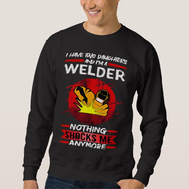 Welding I Have Two Daughters And I'm A Welder Weld Sweatshirt (Front)