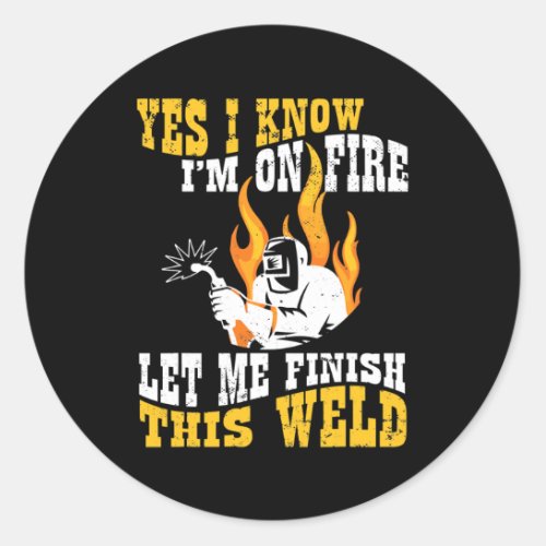 Welding I Yes I Know I Am On Fire Let Me Finish Classic Round Sticker