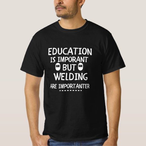 Welding Is Importanter _ Welder gift Funny welding T_Shirt