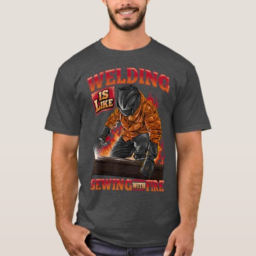 Welding Is Like Sewing With Fire Funny Welder T_Shirt
