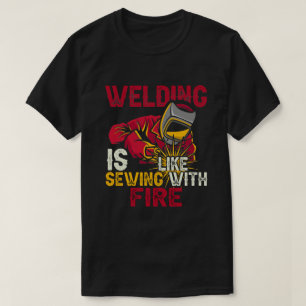 Welding is like sewing with fire T-Shirt