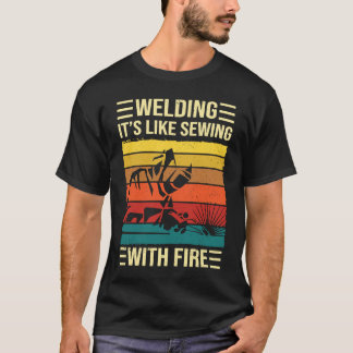 Welding Is Like Sewing With Fire Welder Quote T-Shirt