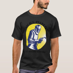 Welding Is Like Sewing With Fire Welding Welder Ap T-Shirt