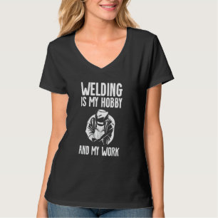 Welding Is My Hobby And My Work Metal Worker Welde T-Shirt