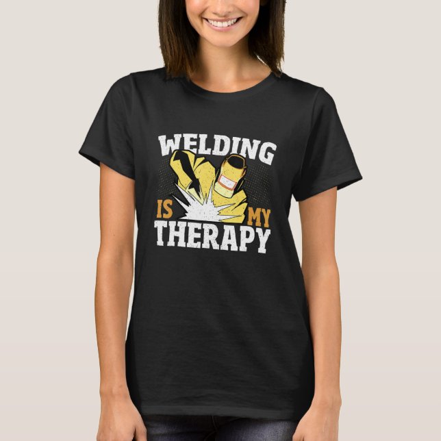 Welding Is My Therapy Welder Weld Iron Worker T-Shirt (Front)