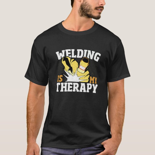 Welding Is My Therapy Welder Weld Iron Worker   T-Shirt (Front)