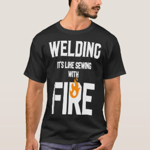 Welding Like Sewing With Fire Funny Welder's Gift T-Shirt