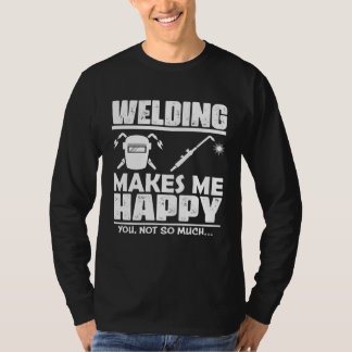Welding Makes Me Happy, You Not So Much T-Shirt