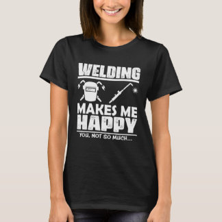 Welding Makes Me Happy, You Not So Much T-Shirt
