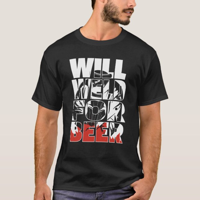 Welding Metal Worker  Welder Will Weld For Beer T-Shirt (Front)