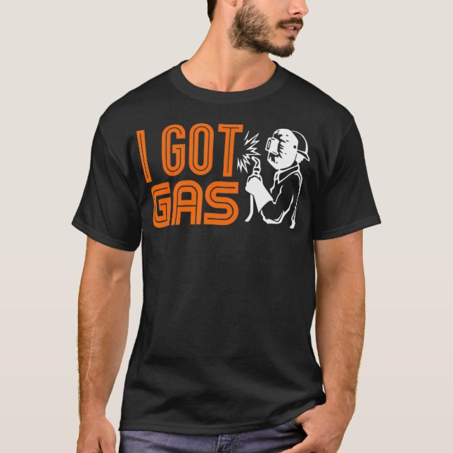 Welding Pipeliner I Got Gas Funny Welder Oilfield  T-Shirt (Front)