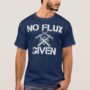 Welding Pun for Women No flux given T-Shirt