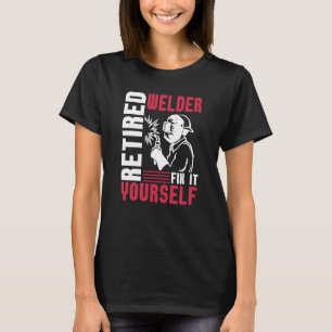 Welding Retirement  Metal Worker Retired Welder T-Shirt