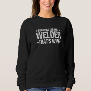 Welding That's Why Welder   Sweatshirt