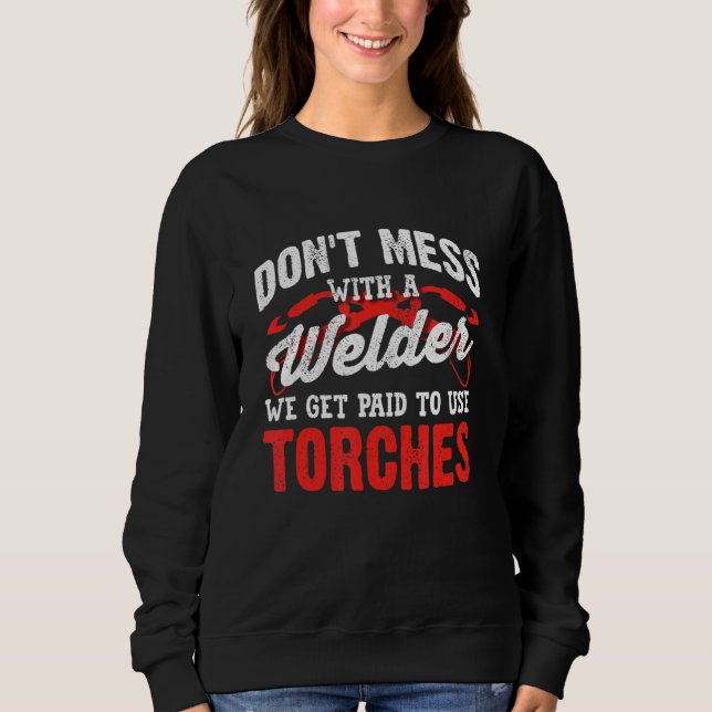 Welding Welder Metalworker Dont Mess With A Welder Sweatshirt (Front)