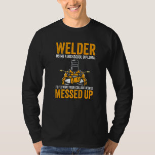 Welding Welder Using A High School Diploma Welder T-Shirt