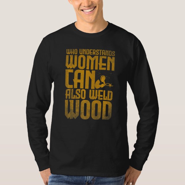 Welding Who understands women can also weld wood T-Shirt (Front)