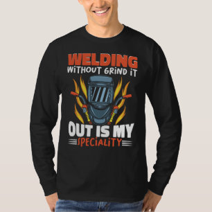 Welding without grind it out is my speciality Work T-Shirt