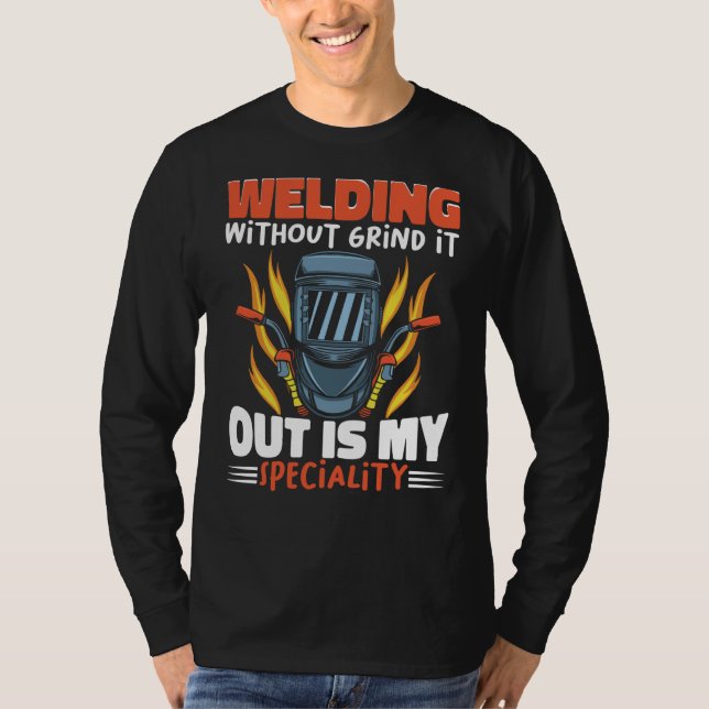 Welding without grind it out is my speciality Work T-Shirt (Front)