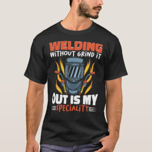 Welding without grind it out is my speciality Work T-Shirt