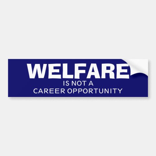 Welfare Is Not A Career Opportunity Bumper Sticker