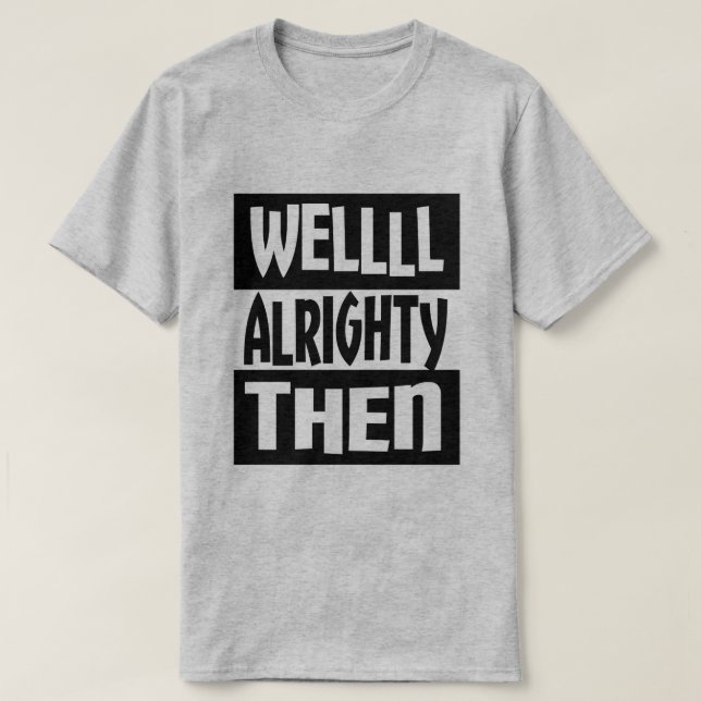 Well Alrighty Then T-Shirt (Design Front)