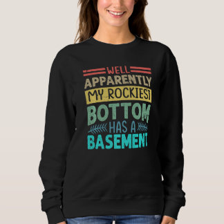 Well Apparently My Rockiest Bottom Has A Basement Sweatshirt