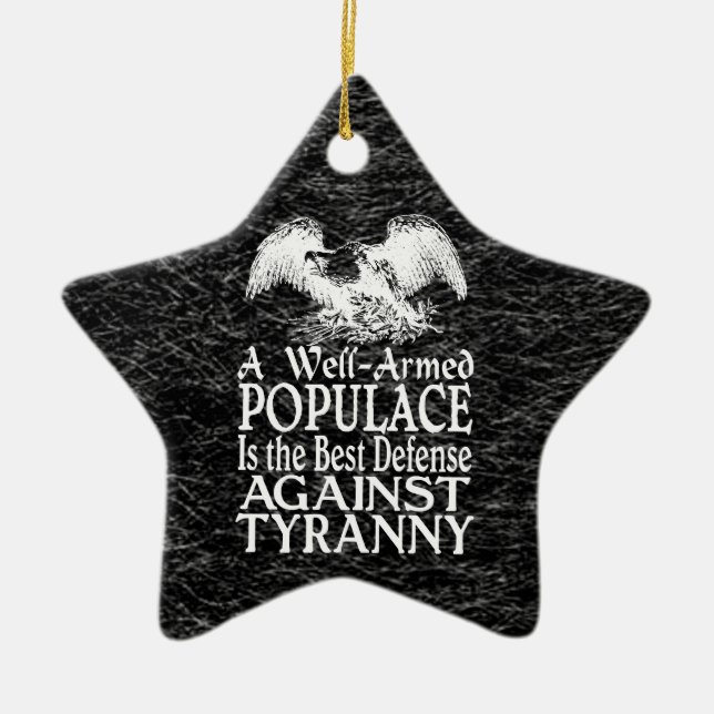 Well Armed Populace Best Defense Against Tyranny Ceramic Ornament (Front)