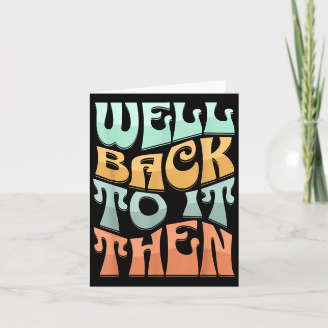 Well Back To It Then Funny Motivational Design  Card (Front)