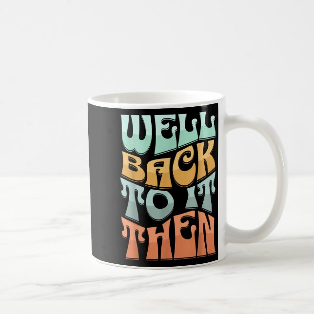 Well Back To It Then Funny Motivational Design  Coffee Mug (Right)