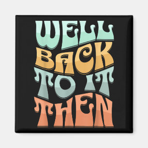 Well Back To It Then Funny Motivational Design  Magnet